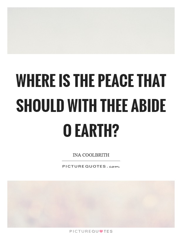 Where is the peace that should with thee abide O Earth? Picture Quote #1