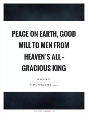 Peace on earth, good will to men From Heaven’s all - gracious King Picture Quote #1