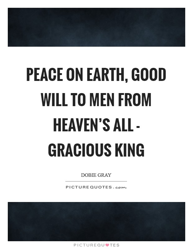 Peace on earth, good will to men From Heaven's all - gracious King Picture Quote #1