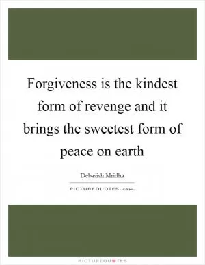 Forgiveness is the kindest form of revenge and it brings the sweetest form of peace on earth Picture Quote #1