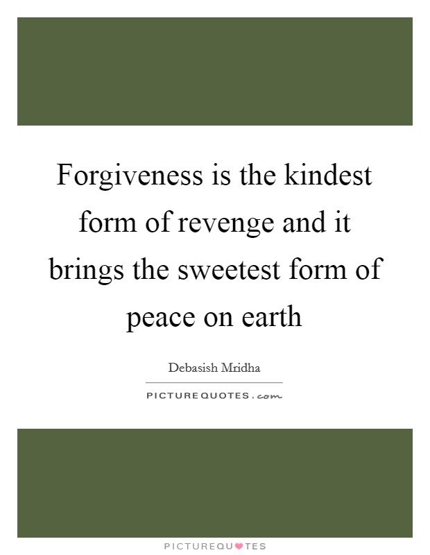 Forgiveness is the kindest form of revenge and it brings the sweetest form of peace on earth Picture Quote #1