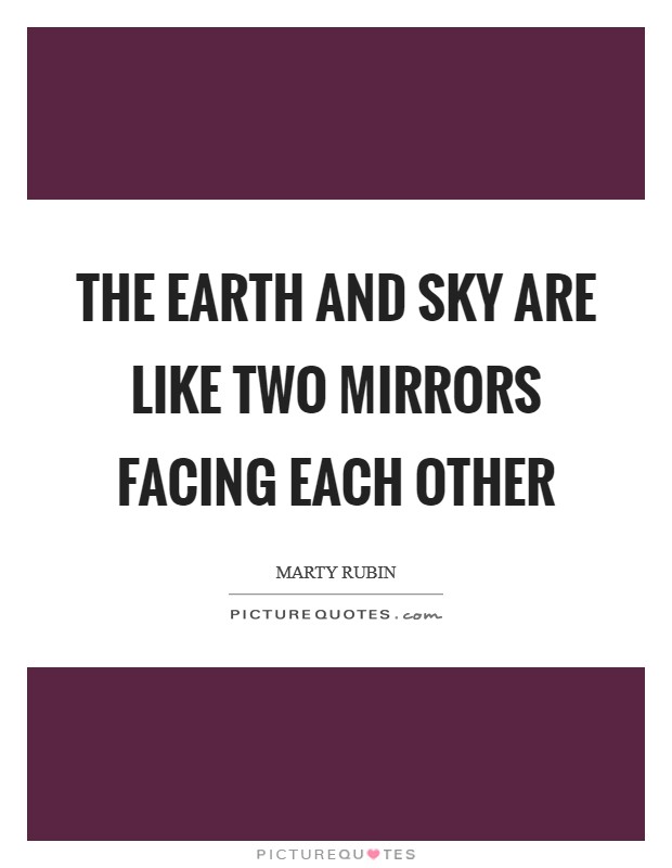 The earth and sky are like two mirrors facing each other Picture Quote #1