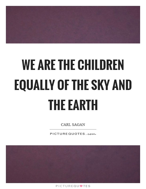 We are the children equally of the Sky and the Earth Picture Quote #1