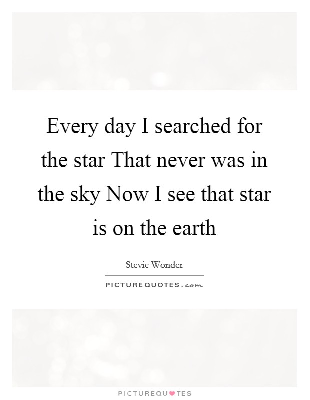 Every day I searched for the star That never was in the sky Now I see that star is on the earth Picture Quote #1