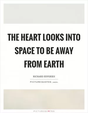 The heart looks into space to be away from earth Picture Quote #1