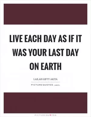 Live each day as if it was your last day on earth Picture Quote #1