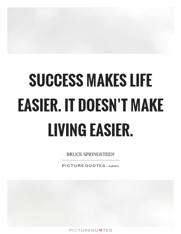 Success makes life easier. It doesn't make living easier. Picture Quote #1