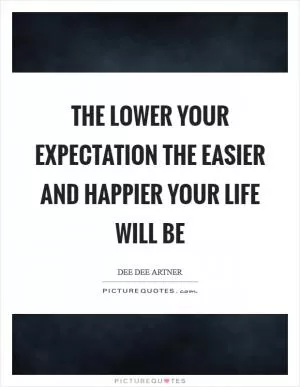 The lower your expectation the easier and happier your life will be Picture Quote #1
