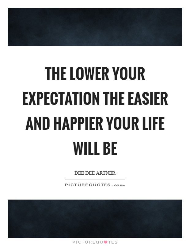 The lower your expectation the easier and happier your life will be Picture Quote #1