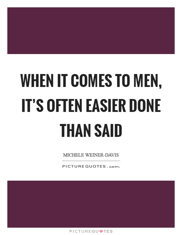 When it comes to men, it's often easier done than said Picture Quote #1