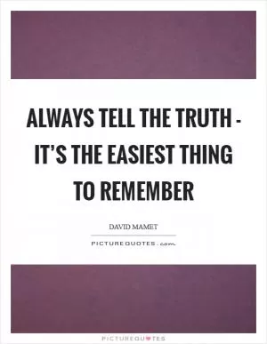 Always tell the truth - it’s the easiest thing to remember Picture Quote #1