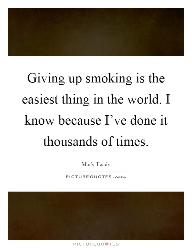 Giving up smoking is the easiest thing in the world. I know because I’ve done it thousands of times Picture Quote #1