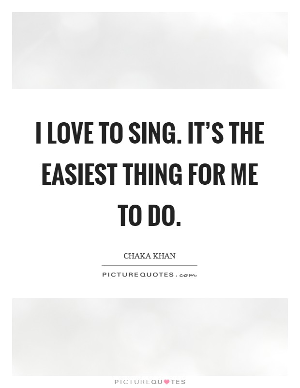I love to sing. It’s the easiest thing for me to do Picture Quote #1