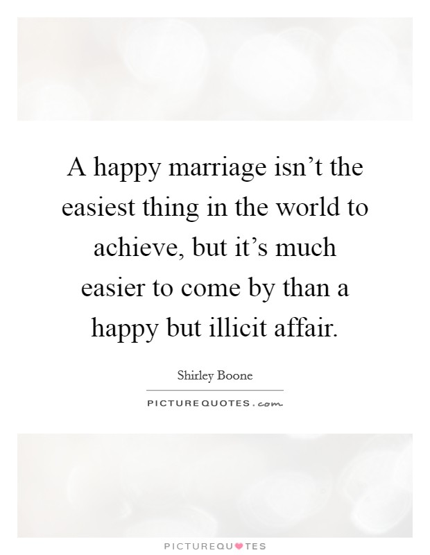 A happy marriage isn't the easiest thing in the world to achieve, but it's much easier to come by than a happy but illicit affair. Picture Quote #1