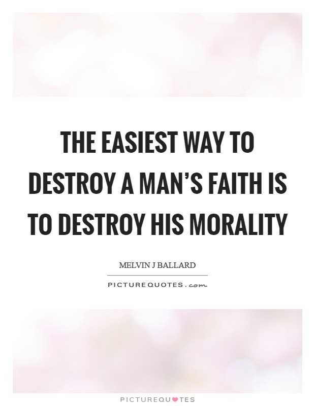 The easiest way to destroy a man's faith is to destroy his morality Picture Quote #1
