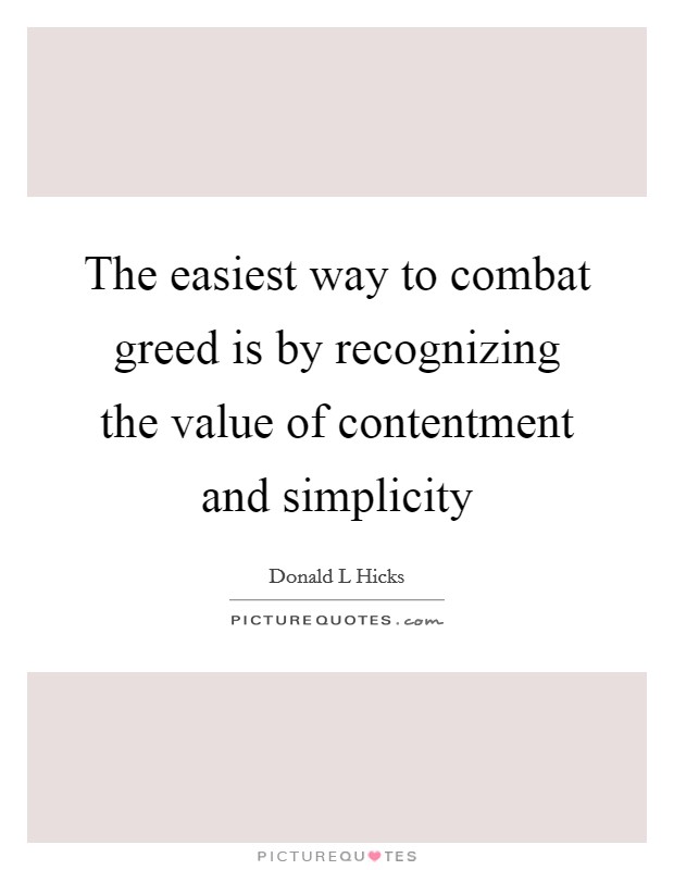 The easiest way to combat greed is by recognizing the value of contentment and simplicity Picture Quote #1