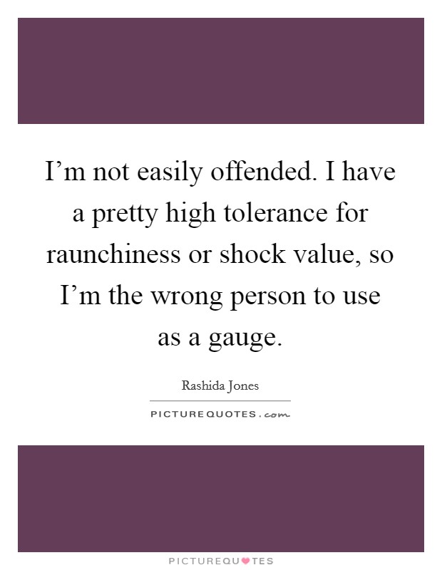 I'm not easily offended. I have a pretty high tolerance for raunchiness or shock value, so I'm the wrong person to use as a gauge. Picture Quote #1