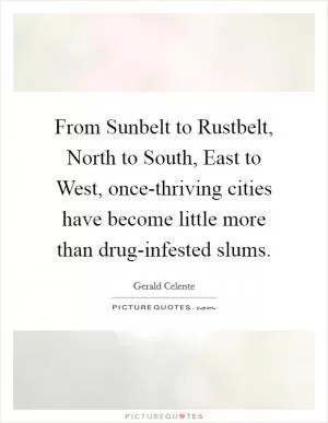 From Sunbelt to Rustbelt, North to South, East to West, once-thriving cities have become little more than drug-infested slums Picture Quote #1