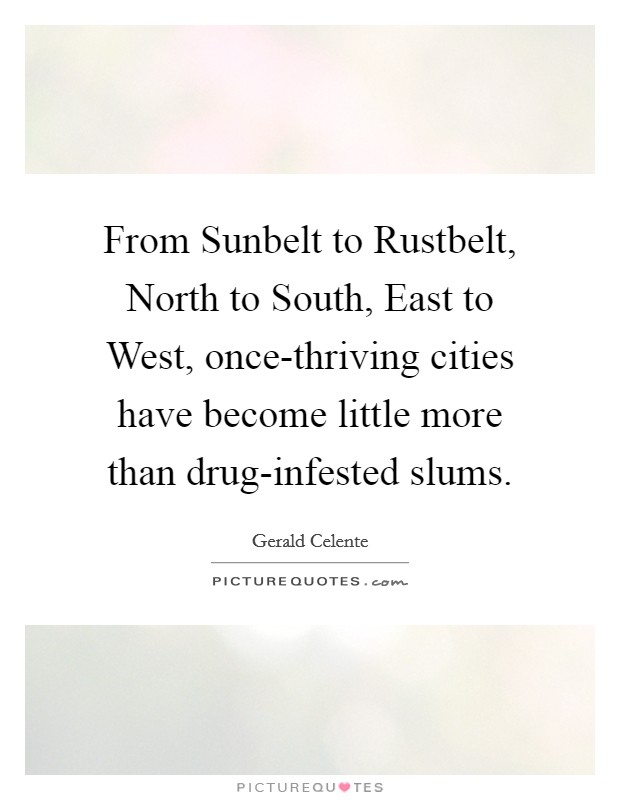 From Sunbelt to Rustbelt, North to South, East to West, once-thriving cities have become little more than drug-infested slums. Picture Quote #1