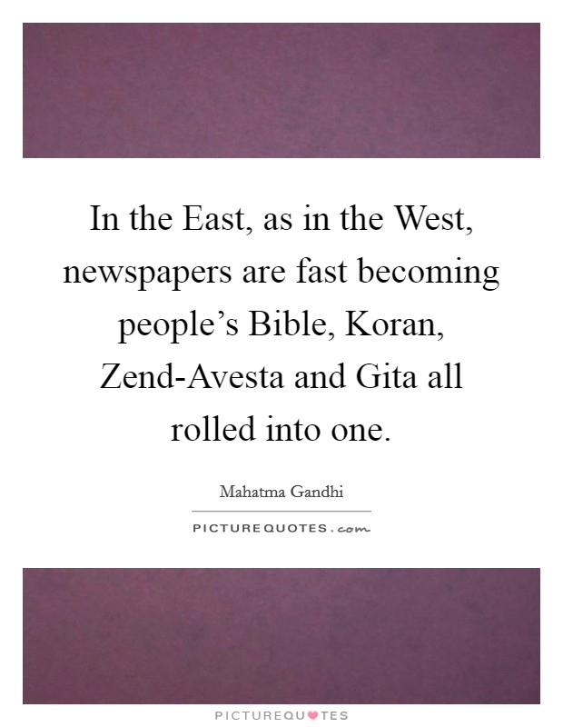 In the East, as in the West, newspapers are fast becoming people's Bible, Koran, Zend-Avesta and Gita all rolled into one. Picture Quote #1