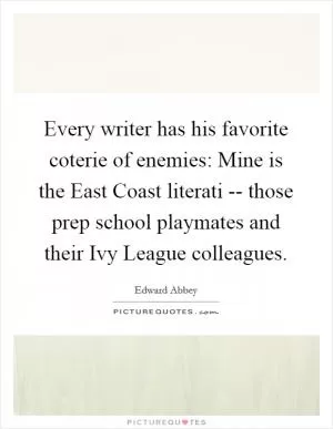 Every writer has his favorite coterie of enemies: Mine is the East Coast literati -- those prep school playmates and their Ivy League colleagues Picture Quote #1