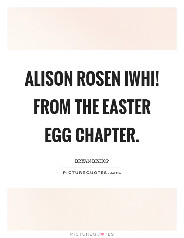 Alison Rosen IWHI! From the easter egg chapter. Picture Quote #1