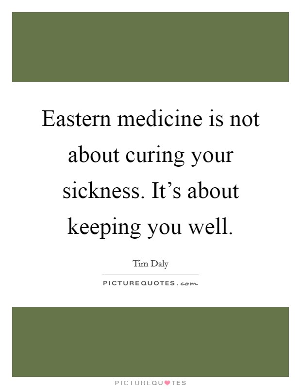 Eastern medicine is not about curing your sickness. It's about keeping you well. Picture Quote #1