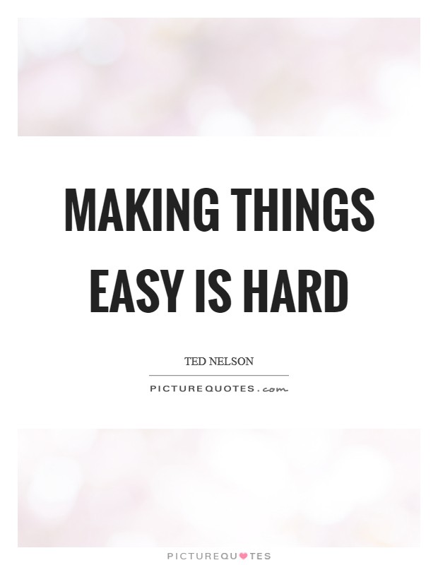 Making things easy is hard Picture Quote #1