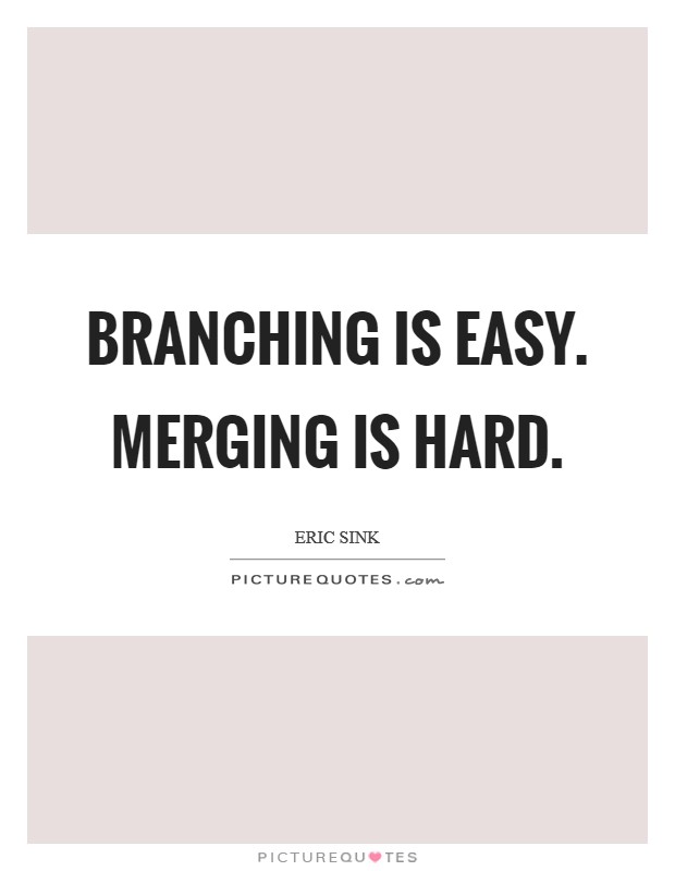 Branching is easy. Merging is hard. Picture Quote #1