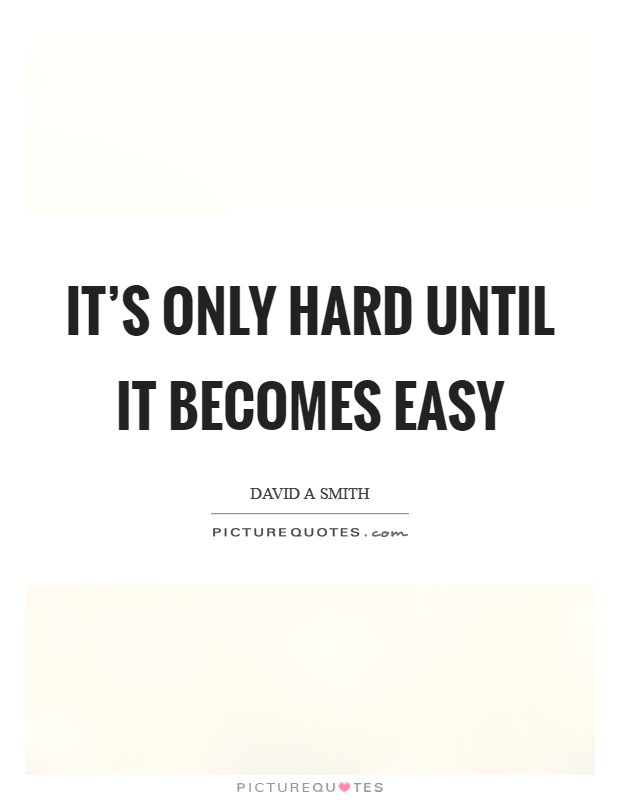 It's only hard until it becomes easy Picture Quote #1