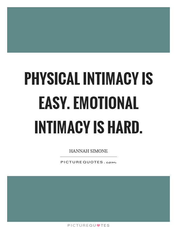 Physical intimacy is easy. Emotional intimacy is hard. Picture Quote #1