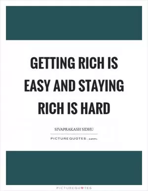 Getting rich is easy and staying rich is hard Picture Quote #1