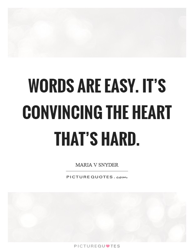 Words are easy. It's convincing the heart that's hard. Picture Quote #1