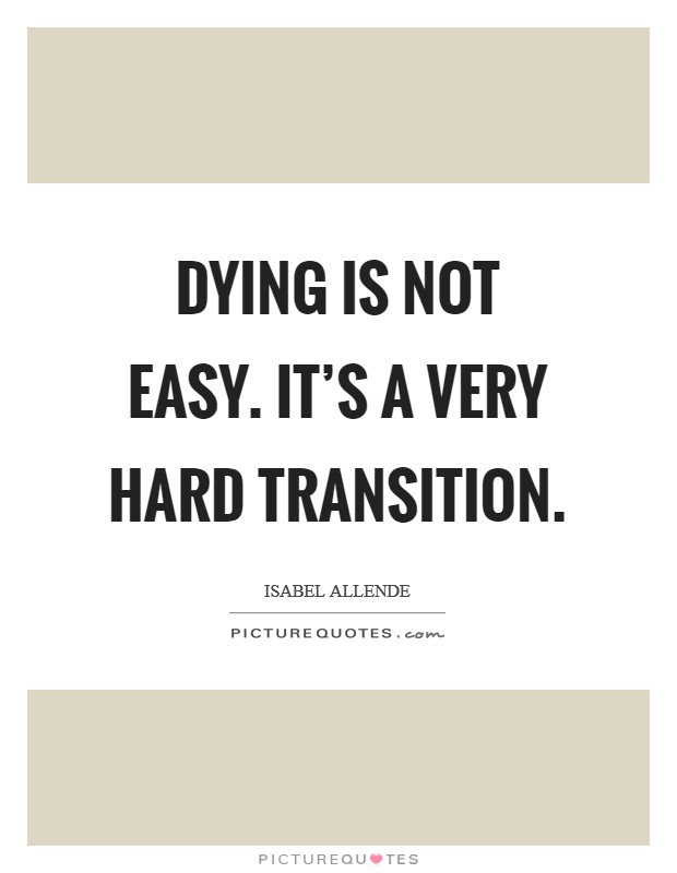 Dying is not easy. It's a very hard transition. Picture Quote #1