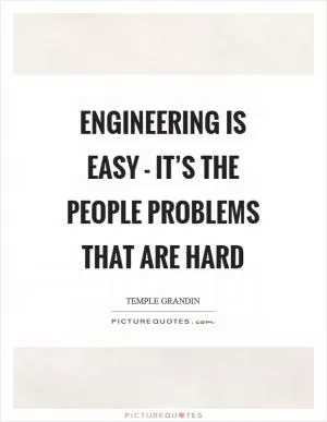 Engineering is easy - it’s the people problems that are hard Picture Quote #1