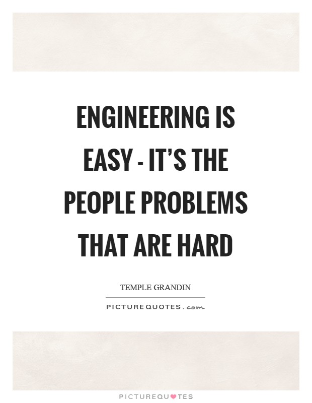 Engineering is easy - it's the people problems that are hard Picture Quote #1