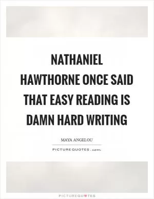 Nathaniel Hawthorne once said that easy reading is damn hard writing Picture Quote #1