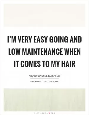 I’m very easy going and low maintenance when it comes to my hair Picture Quote #1