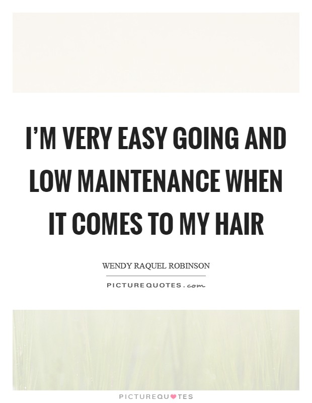 I'm very easy going and low maintenance when it comes to my hair Picture Quote #1