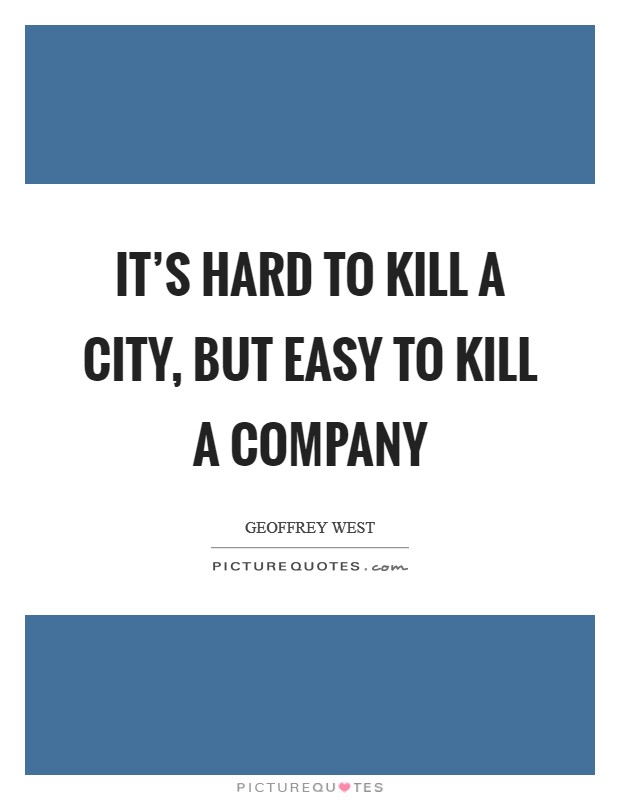 It's hard to kill a city, but easy to kill a company Picture Quote #1