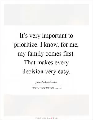 It’s very important to prioritize. I know, for me, my family comes first. That makes every decision very easy Picture Quote #1