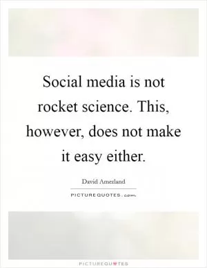Social media is not rocket science. This, however, does not make it easy either Picture Quote #1