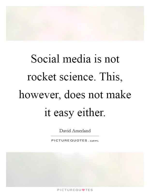 Social media is not rocket science. This, however, does not make it easy either. Picture Quote #1