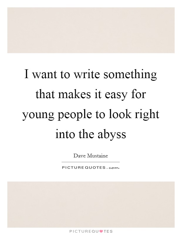 I want to write something that makes it easy for young people to look right into the abyss Picture Quote #1