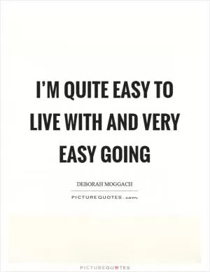 I’m quite easy to live with and very easy going Picture Quote #1