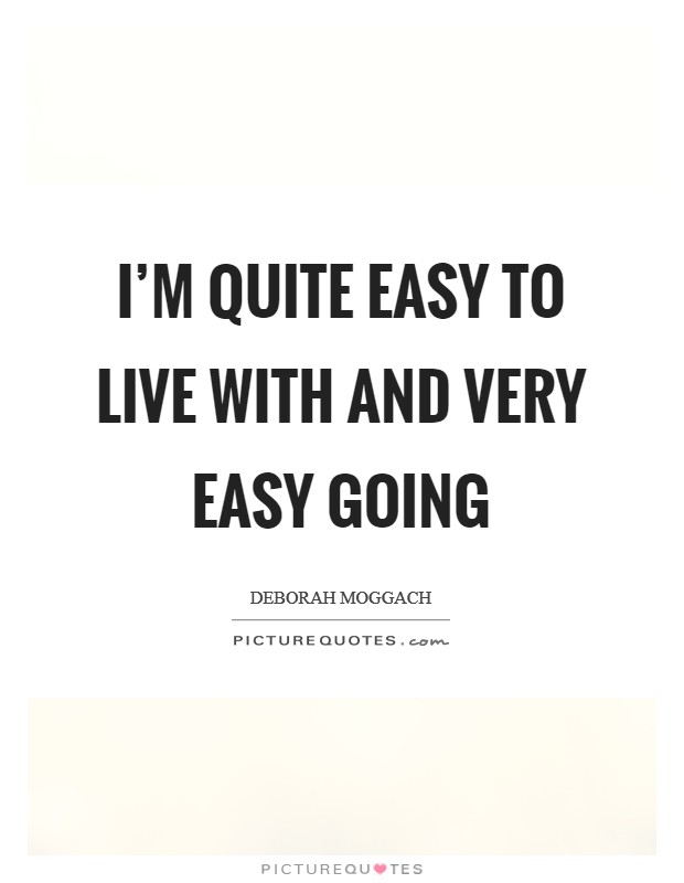 I'm quite easy to live with and very easy going Picture Quote #1