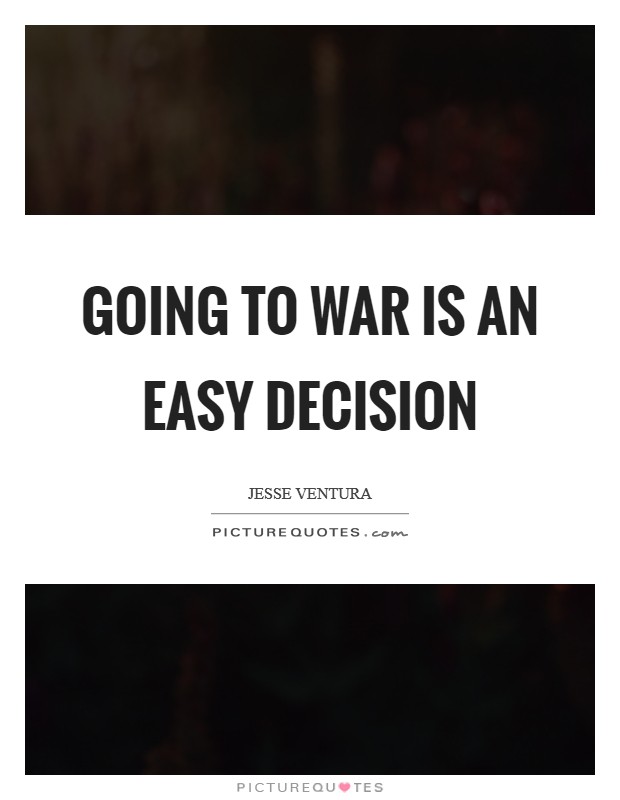 Going to war is an easy decision Picture Quote #1