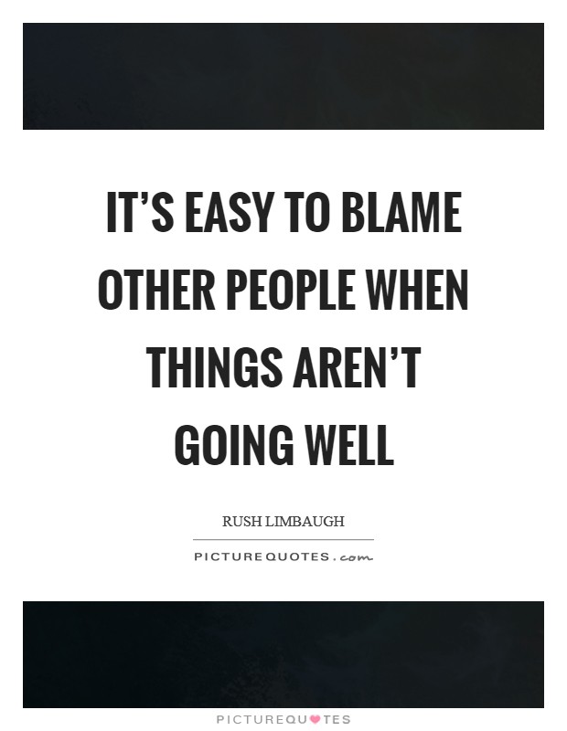 It’s easy to blame other people when things aren’t going well Picture Quote #1