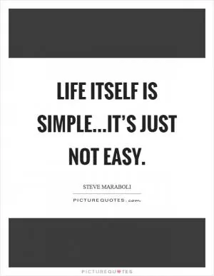 Life itself is simple...it’s just not easy Picture Quote #1