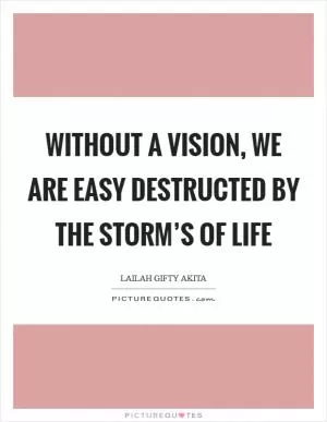Without a vision, we are easy destructed by the storm’s of life Picture Quote #1